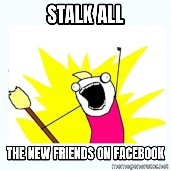 All the things meme: stalk all / The new friends on Facebook