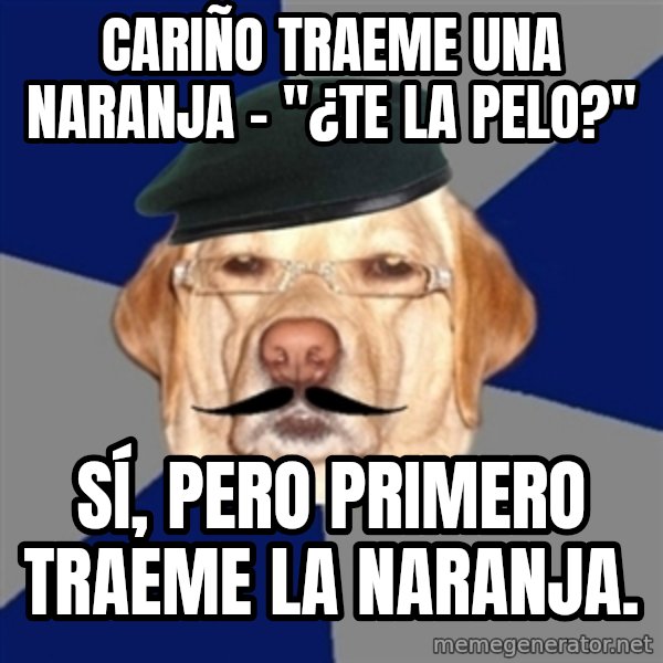 Perro machista meme: cariño traeme una naranja   - "¿te la pelo?" / Sí, pero primero traeme la naranja.