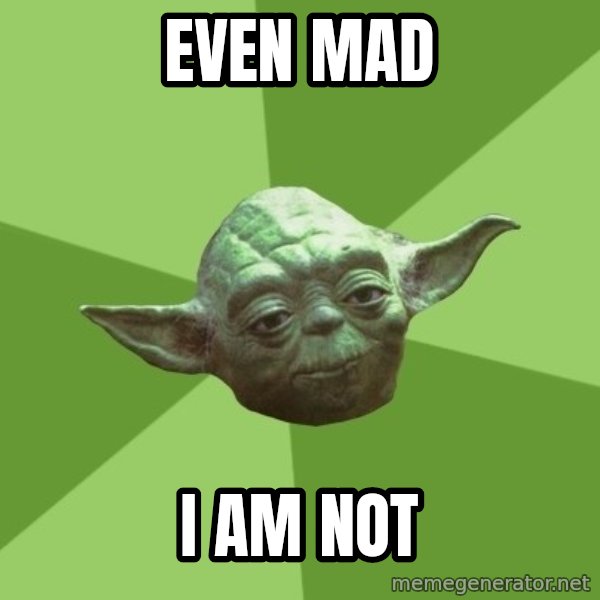 Advice Yoda Gives meme: Even Mad / I am not