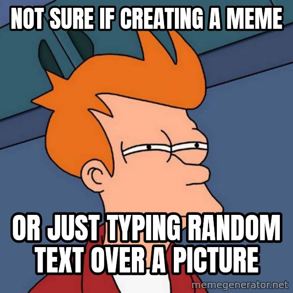 Futurama Fry meme: Not sure if creating a meme / or just typing random text over a picture