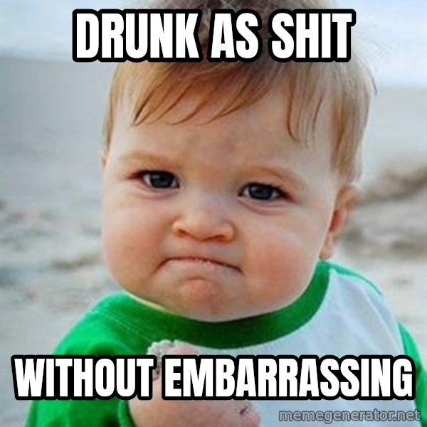 Victory Baby meme: drunk as shit / without embarrassing