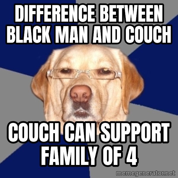 Racist Dog meme: difference between black man and couch / couch can support family of 4