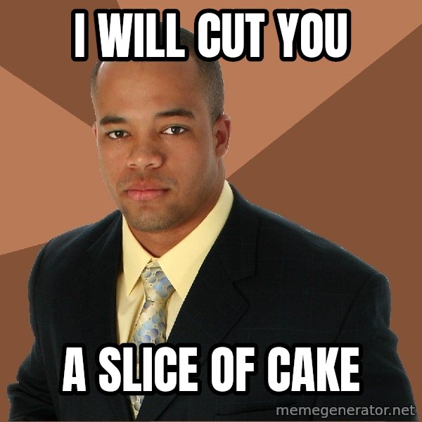 Successful Black Man meme: I WILL CUT YOU / A SLICE OF CAKE