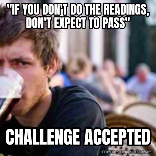 The Lazy College Senior meme: "if you don't do the readings, don't expect to pass" / challenge accepted