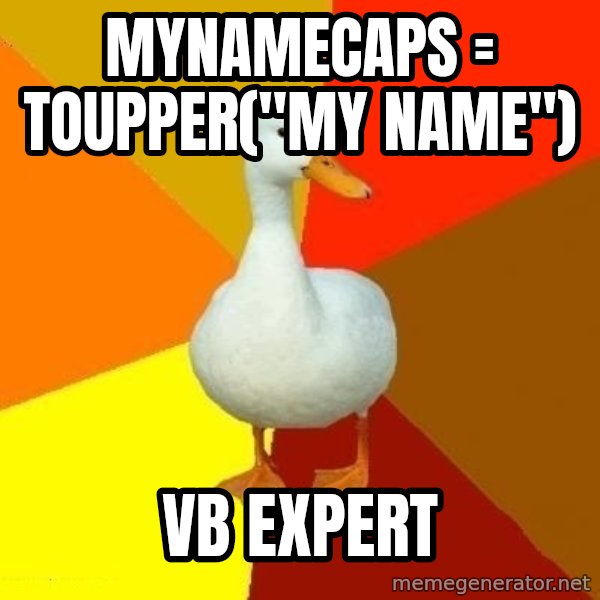 Technologically Impaired Duck meme: mynamecaps = toupper("my name") / VB expert
