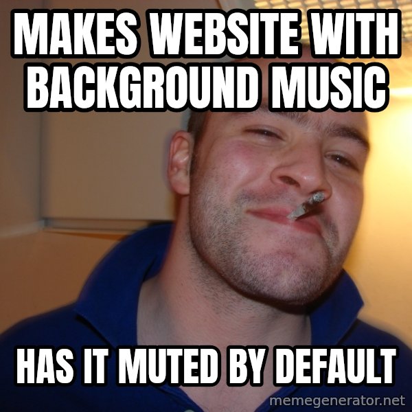Good Guy Greg meme: makes website with background music / Has it muted by default