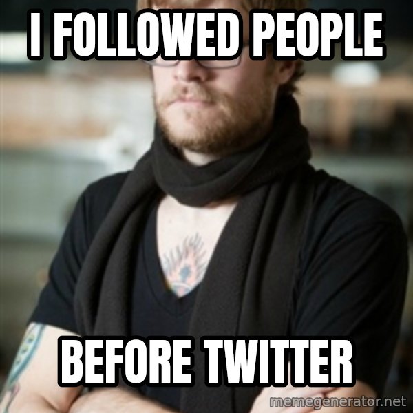hipster Barista meme: i FOLLOWED PEOPLE / BEFORE TWITTER