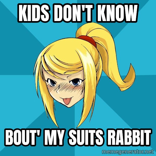 Horney Samus meme: Kids don't know / bout' my suits rabbit