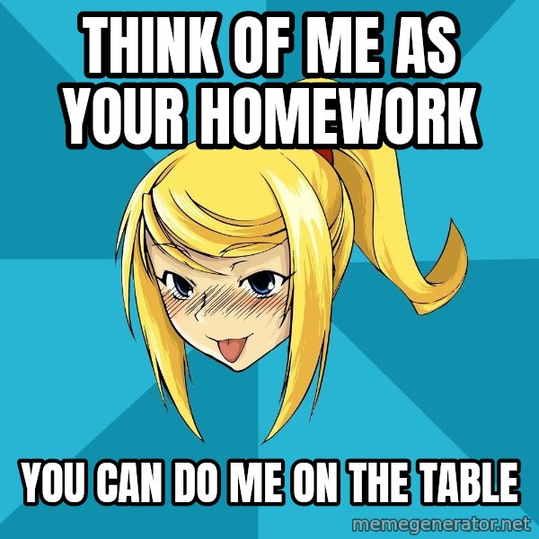 Horney Samus meme: THink of me as your homework / you can do me on the table