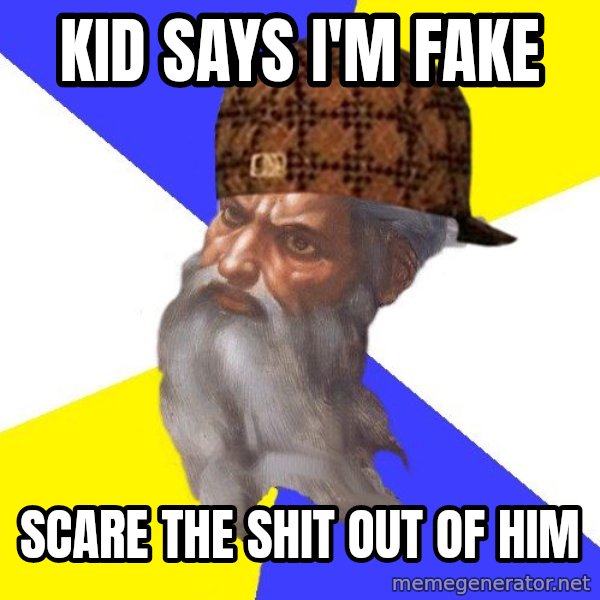 Scumbag God meme: kid says i'm fake / scare the shit out of him