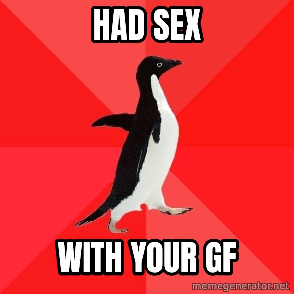 Socially Awesome Penguin meme: Had sex / With your gf