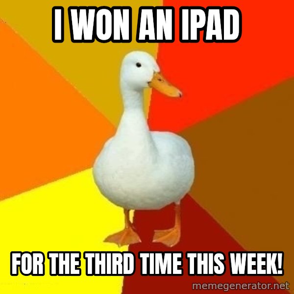 Technologically Impaired Duck meme: I won an ipad / for the third time this week!