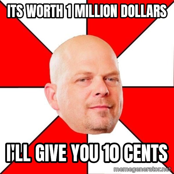 Pawn Stars meme: ITS WORTH 1 MILLION DOLLARS / I'LL GIVE YOU 10 CENTS