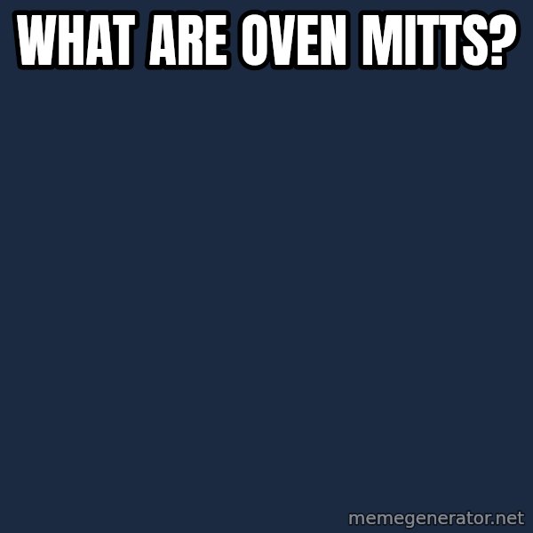 Insanity Wolf meme: What are oven mitts?