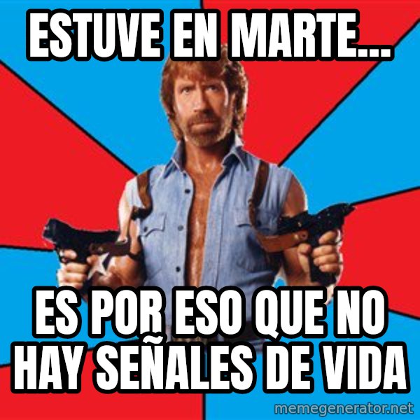Chuck Norris  meme: estuve en marte... / es por eso que no hay señales de vida