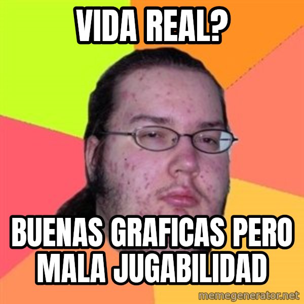Butthurt Dweller meme: Vida real? / buenas graficas pero mala jugabilidad