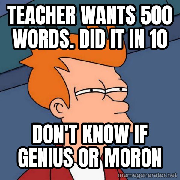 Futurama Fry meme: Teacher wants 500 words. Did It in 10 / don't know if genius or moron