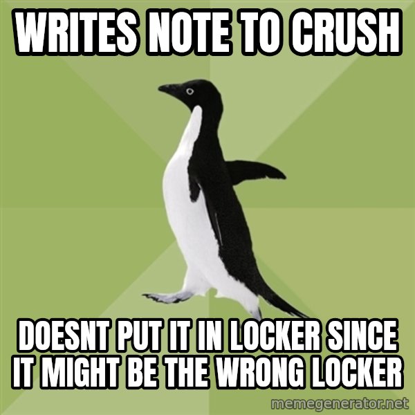 Socially Average Penguin meme: wRITES NOTE TO CRUSH / dOESNT PUT IT IN LOCKER SINCE IT MIGHT BE THE WRONG LOCKER
