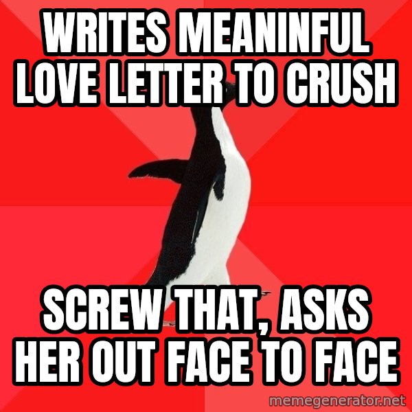 Socially Awesome Penguin meme: Writes meaninful love letter to crush / screw that, asks her out face to face