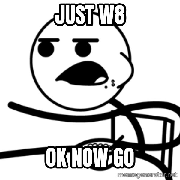 Cereal Guy meme: Just w8 / Ok now go