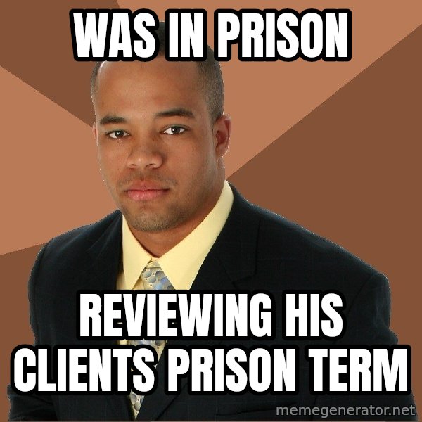 Successful Black Man meme: was in prison / reviewing his clients prison term