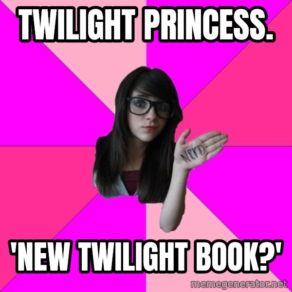 Idiot Nerd Girl meme: TWILIGHT PRINCESS. / 'NEW TWILIGHT BOOK?'