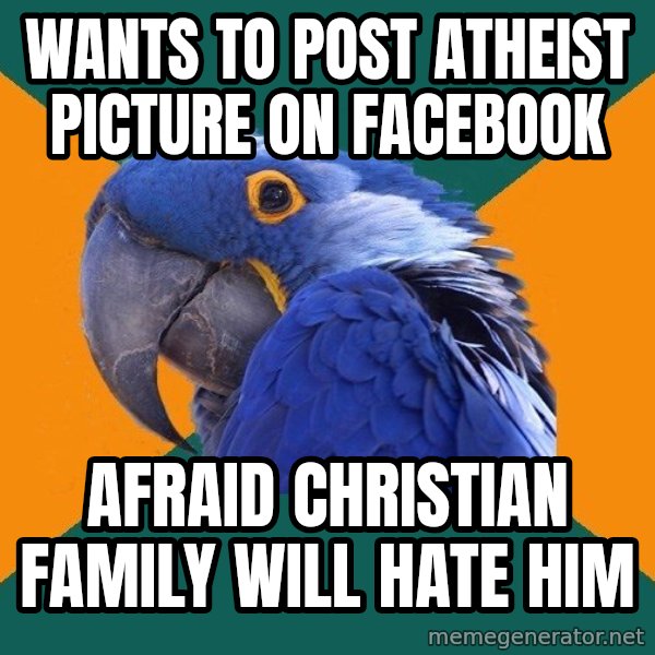 Paranoid Parrot meme: wants to post atheist picture on facebook / afraid christian family will hate him