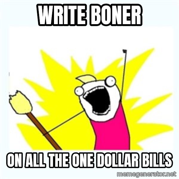 All the things meme: write boner / on all the one dollar bills