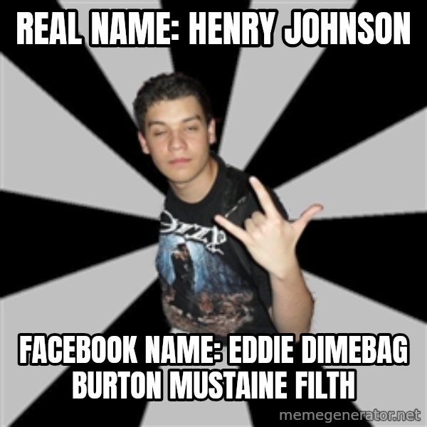 Metal Boy From Hell meme: Real Name: Henry Johnson / Facebook name: EDDIE DIMEBAG BURTON MUSTAINE FILTH