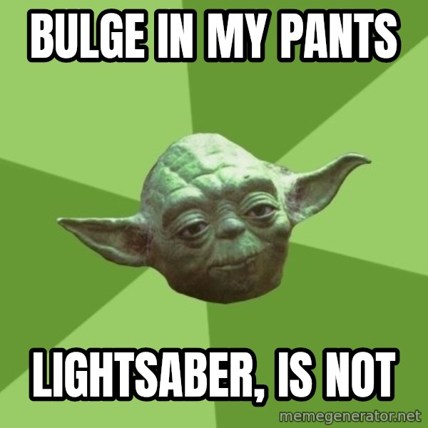 Advice Yoda Gives meme: bulge in my pants / lightsaber, is not