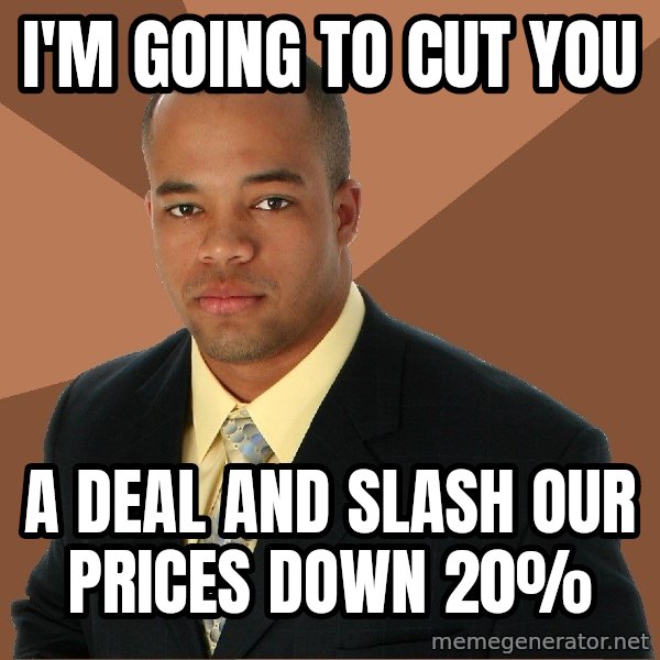 Successful Black Man meme: I'm going to cut you / A deal and slash our prices down 20%