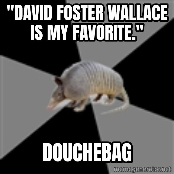 English Major Armadillo meme: "David foster wallace is my favorite." / Douchebag
