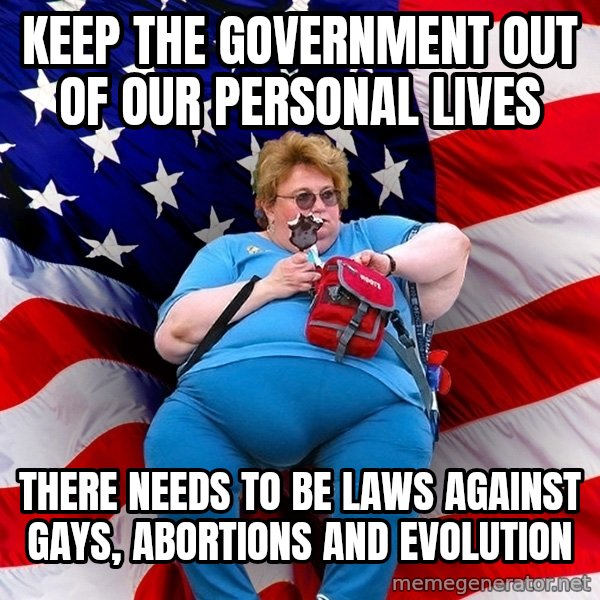 Obese American meme: KEEP THE government out of our personal lives / There needs to be laws against gays, abortions and evolution