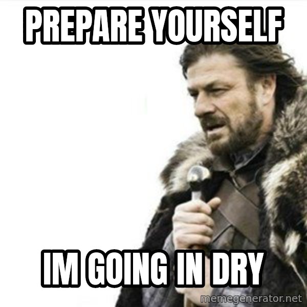Prepare yourself meme: prepare yourself / im going in dry