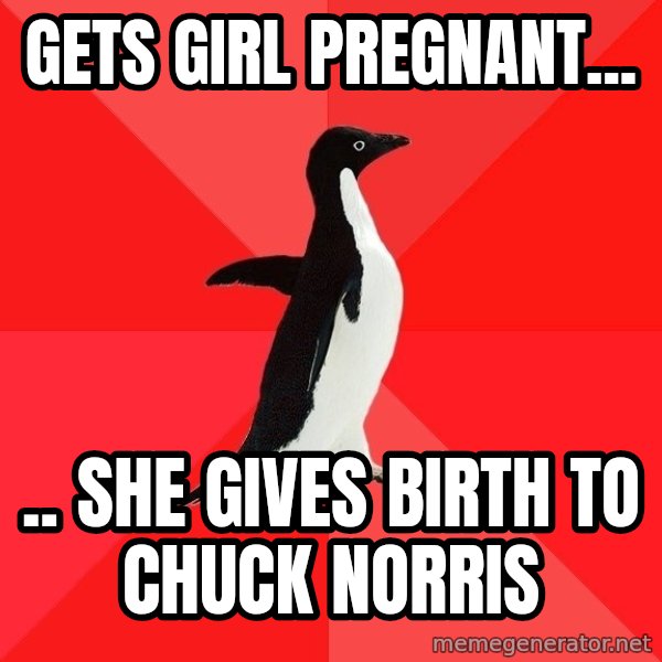 Socially Awesome Penguin meme: Gets girl pregnant... / .. she gives birth to chuck norris