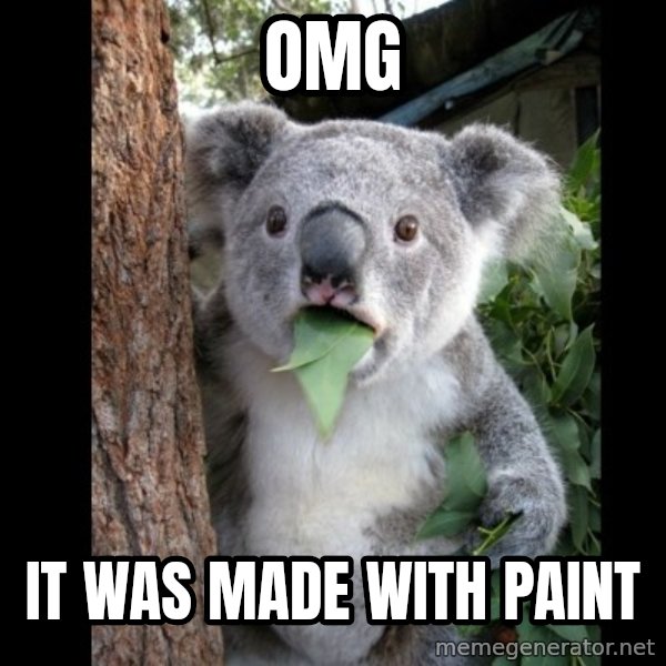 Koala can't believe it meme: OMG / it was made with paint