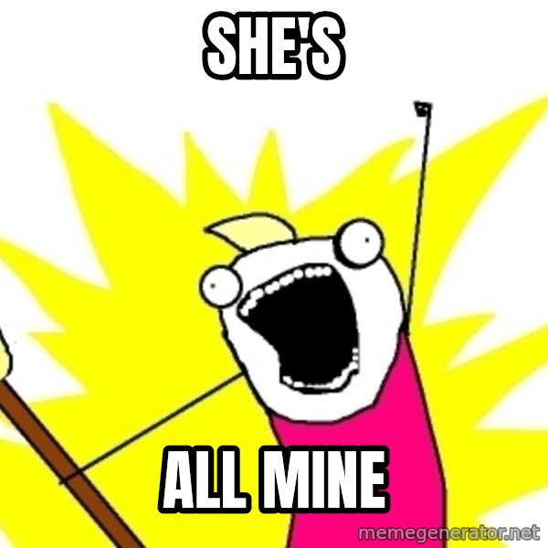 X ALL THE THINGS meme: She's / all mine