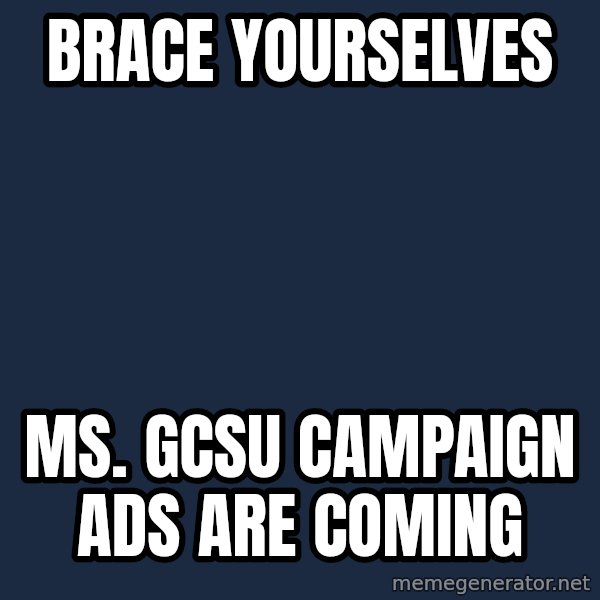 Winter is Coming meme: Brace yourselves / Ms. Gcsu campaign ads are coming