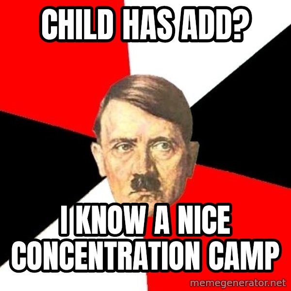 Advice Hitler meme: Child has ADD? / I know a nice concentration camp