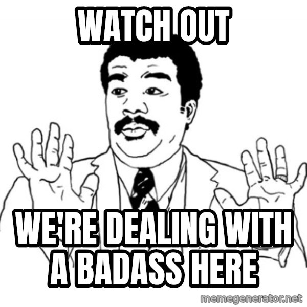 AY SI meme: Watch out / we're dealing with a badass here