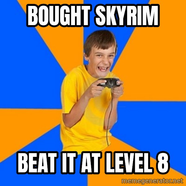 Annoying Gamer Kid meme: Bought skyrim / Beat it at level 8