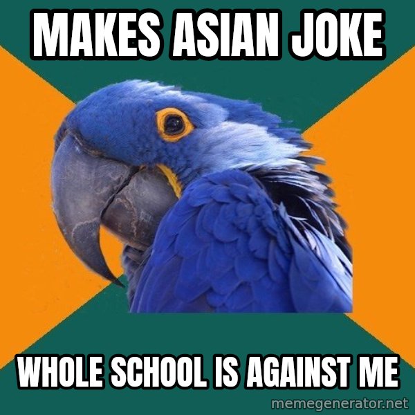 Paranoid Parrot meme: makes asian joke / whole school is against me