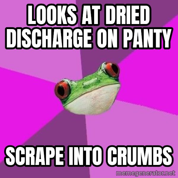 Foul Bachelorette Frog meme: Looks at dried discharge on panty / scrape into crumbs