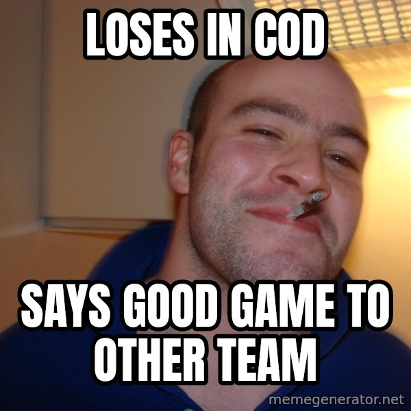 Good Guy Greg meme: loses in COD / says good game to other team