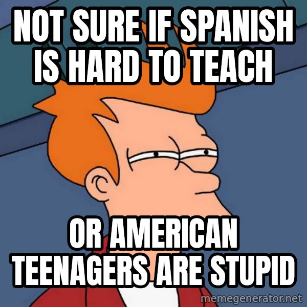 Futurama Fry meme: Not sure if spanish is hard to teach / or american teenagers are stupid
