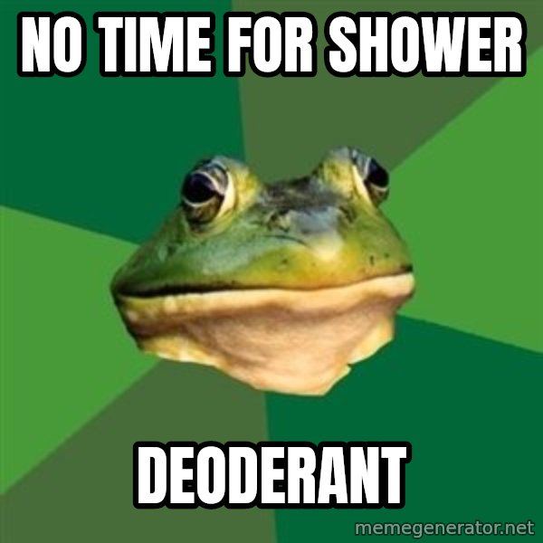 Foul Bachelor Frog meme: no time for shower / deoderant