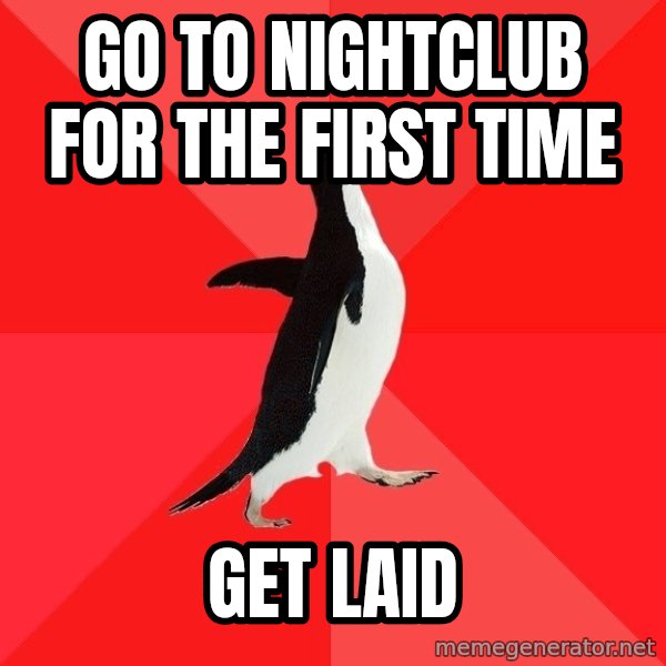 Socially Awesome Penguin meme: Go to nightclub for the first time / get laid