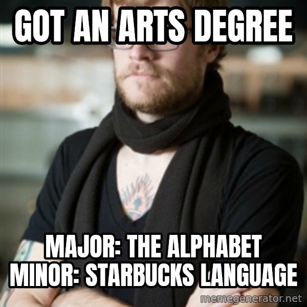 hipster Barista meme: Got an Arts degree / Major: The Alphabet Minor: Starbucks language