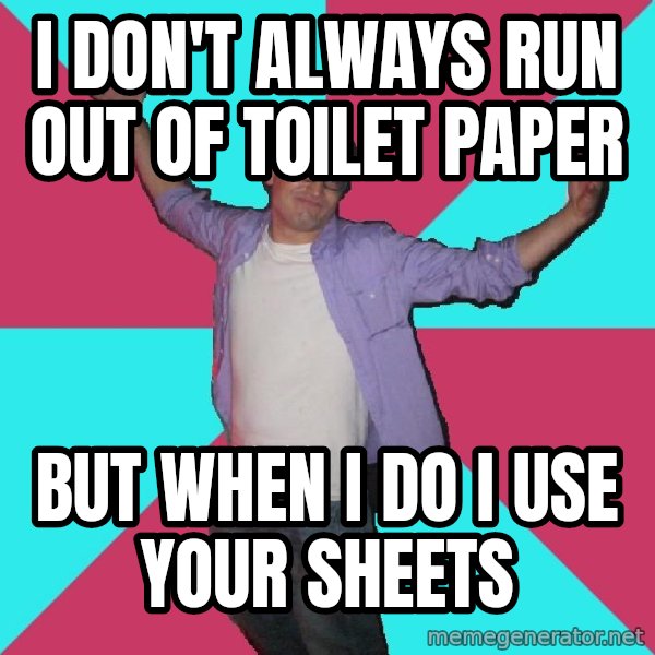 Douchebag Roommate meme: i don't always run out of toilet paper / but when i do i use your sheets