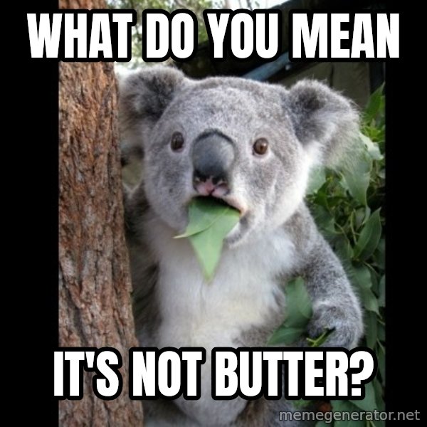 Koala can't believe it meme: what do you mean / It's not butter?